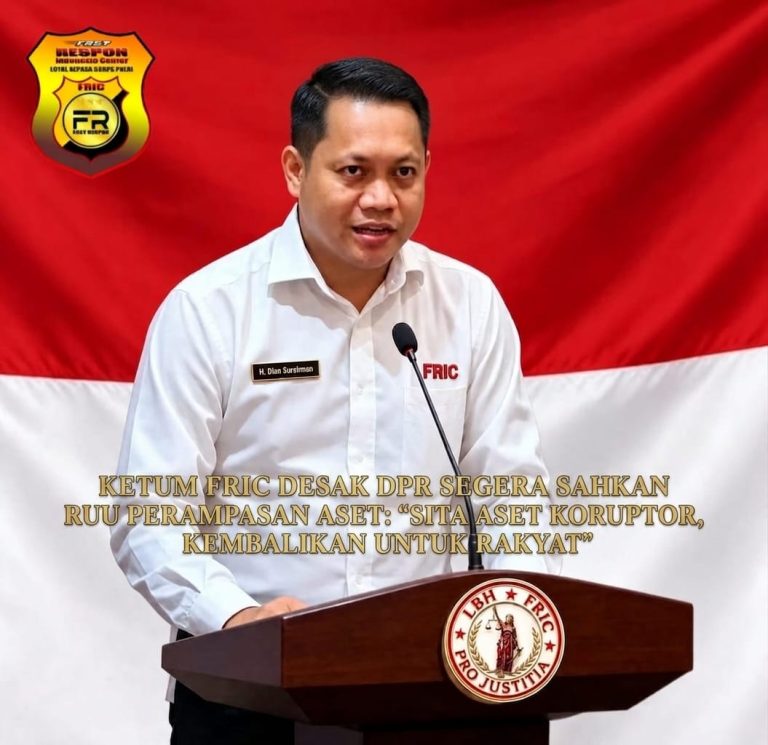 Ketua Umum FRIC Desak DPR Segera Sahkan RUU Perampasan Aset: “Sita Aset Koruptor, Kembalikan untuk Rakyat”